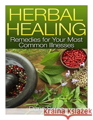 Herbal Healing: Remedies for Your Most Common Illnesses Dana Selon 9781499239782 Createspace - książka