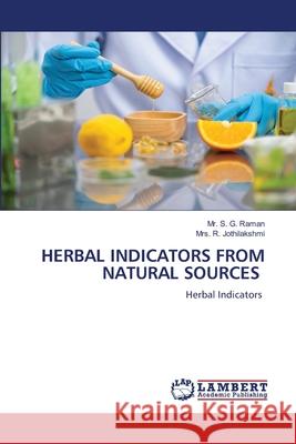 HERBAL INDICATORS FROM NATURAL SOURCES S. G. Raman, Mr., R. Jothilakshmi, Mrs. 9786208447199 LAP Lambert Academic Publishing - książka