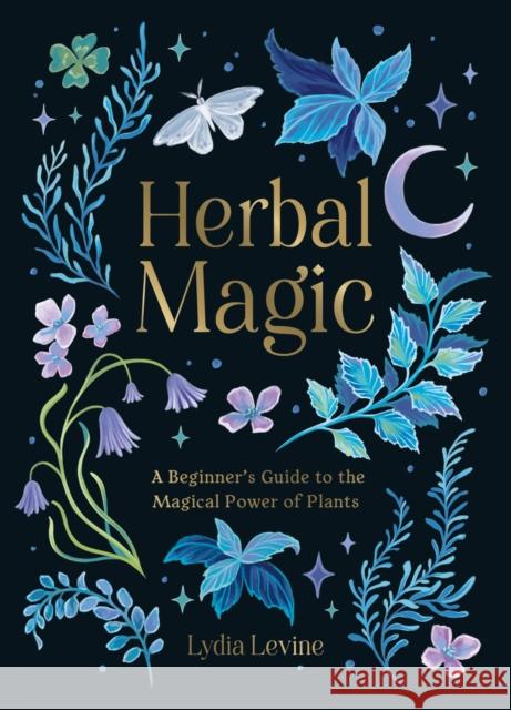 Herbal Magic: A Beginner's Guide to the Magical Power of Plants Lydia Levine 9781837991297 Octopus Publishing Group - książka