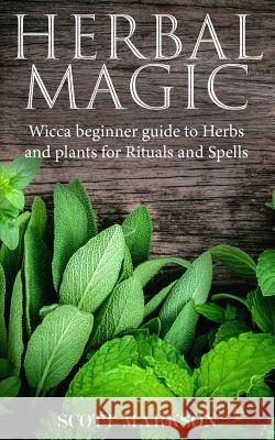 Herbal Magic: Wicca Beginner guide to Herbs and plants for Rituals and Spells Markson, Scott 9781792651359 Independently Published - książka