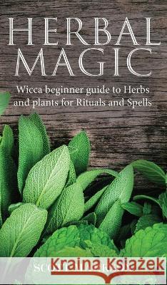 Herbal Magic: Wicca Beginner guide to Herbs and plants for Rituals and Spells Scott Markson 9781989765296 Green Elephant Publications - książka