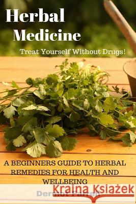 Herbal Medicine: A Beginners Guide to Herbal Remedies for Health and Wellbeing MR Dermot Farrell 9781537601243 Createspace Independent Publishing Platform - książka