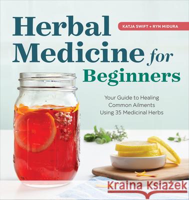 Herbal Medicine for Beginners: Your Guide to Healing Common Ailments with 35 Medicinal Herbs Katja Swift Ryn Midura 9781939754936 Althea Press - książka