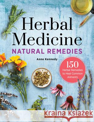 Herbal Medicine Natural Remedies: 150 Herbal Remedies to Heal Common Ailments Anne Kennedy 9781638788461 Rockridge Press - książka