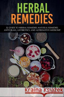 Herbal Remedies: A Guide to Herbal Remedies, Natural Remedies, Antivirals, Antibiotics and Alternative Medicine! Amanda Ross 9781925989564 Ingram Publishing - książka