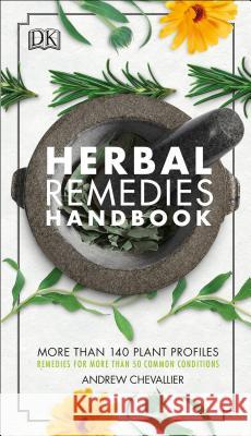 Herbal Remedies Handbook: More Than 140 Plant Profiles; Remedies for Over 50 Common Conditions Andrew Chevallier 9781465474650 DK Publishing (Dorling Kindersley) - książka