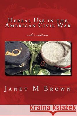 Herbal Use in the American Civil War: Color Edition Janet M. Brown 9781544849218 Createspace Independent Publishing Platform - książka