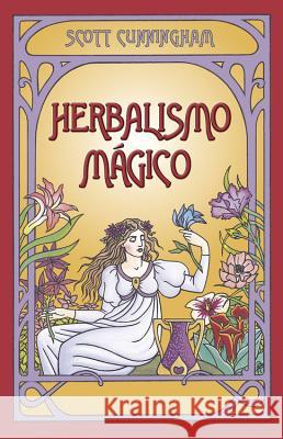 Herbalismo Magico = Magical Herbalism Scott Cunningham Hector Ramirez Edgar Rojas 9780738702964 Llewellyn Espanol - książka