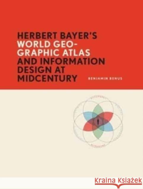 Herbert Bayer\'s World Geo-Graphic Atlas and Information Design at Mid-Century Benjamin Benus 9781939125835 RIT Cary Graphic Arts Press - książka