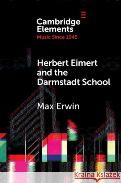 Herbert Eimert and the Darmstadt School: The Consolidation of the Avant-Garde Erwin, Max 9781108799713 Cambridge University Press - książka