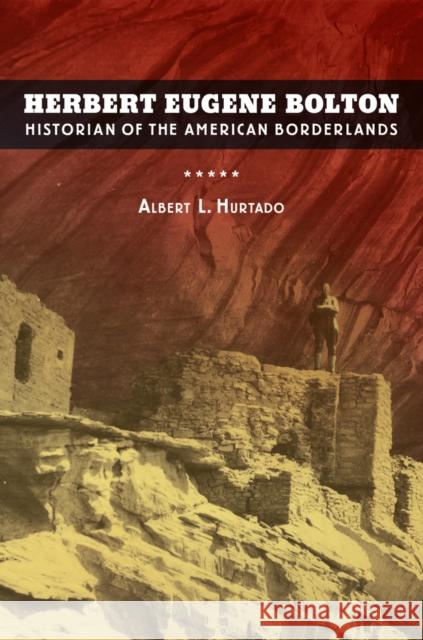 Herbert Eugene Bolton: Historian of the American Borderlands Hurtado, Albert L. 9780520272163  - książka