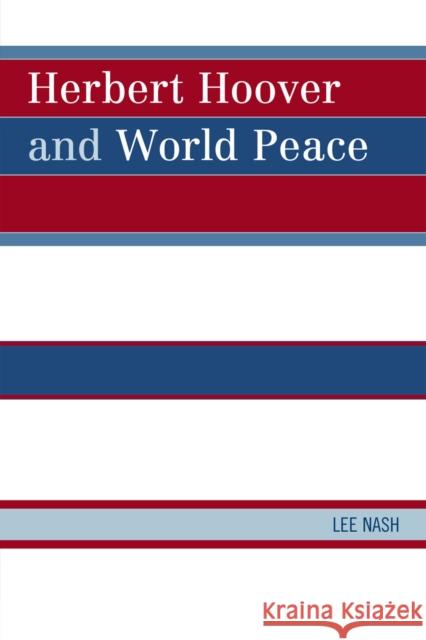 Herbert Hoover and World Peace Lee Nash 9780761851974 University Press of America - książka