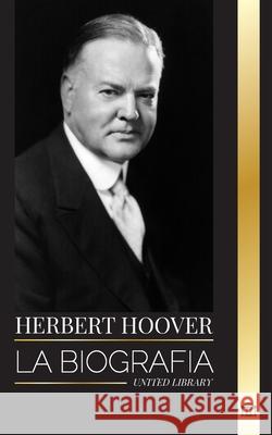 Herbert Hoover: La biograf?a de un presidente humanitario y su extraordinaria vida United Library 9789464903041 United Library - książka