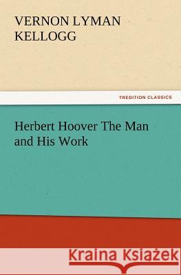 Herbert Hoover The Man and His Work Vernon L (Vernon Lyman) Kellogg 9783847220589 Tredition Classics - książka