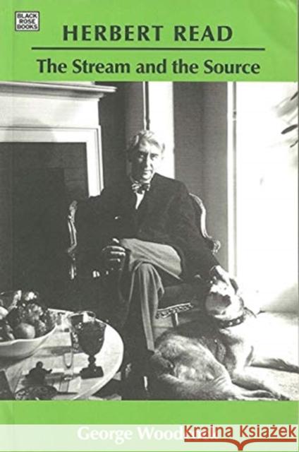 Herbert Read: The Stream and the Source: The Stream and the Source Woodcock, George 9781551643199 Black Rose Books - książka