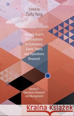 Herbert Scarf's Contributions to Economics, Game Theory and Operations Research, Volume 2: Operations Research and Management Yang, Z. 9781137024374 Palgrave MacMillan - książka