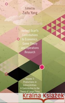 Herbert Scarf's Contributions to Economics, Game Theory and Operations Research, Volume 3: Production in Indivisibilities: A Contribution to the Theor Yang, Z. 9781137024404 Palgrave MacMillan - książka