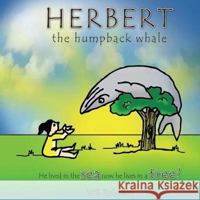 Herbert the Humpback Whale: He Lived in the Sea Now He Lives in a Tree? Will Robinson, Will Robinson, Janet Menses 9780957073807 Blootoad - książka