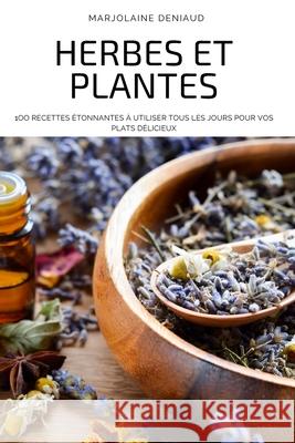 Herbes Et Plantes: 1oo Recettes Étonnantes À Utiliser Tous Les Jours Pour Vos Plats Délicieux Marjolaine Deniaud 9781804651322 Marjolaine Deniaud - książka