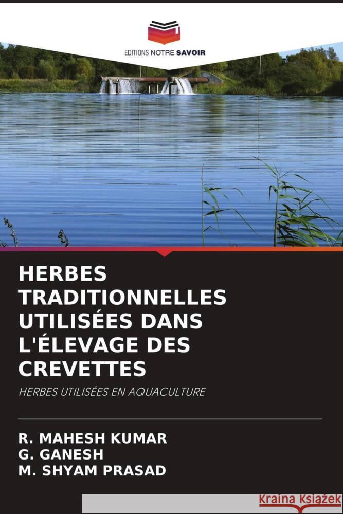 HERBES TRADITIONNELLES UTILISÉES DANS L'ÉLEVAGE DES CREVETTES KUMAR, R. MAHESH, Ganesh, G., PRASAD, M. SHYAM 9786204932606 Editions Notre Savoir - książka