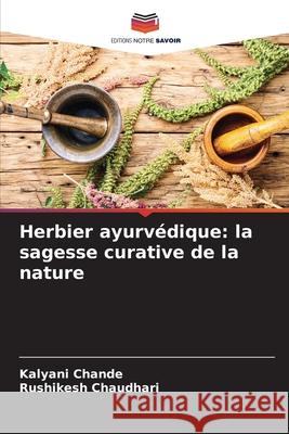 Herbier ayurvédique: la sagesse curative de la nature Chande, Kalyani, CHAUDHARI, RUSHIKESH 9786209085505 Editions Notre Savoir - książka
