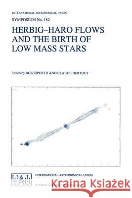 Herbig-Haro Flows and the Birth of Low Mass Stars International Astronomical Union 9780792346609 Kluwer Academic Publishers - książka