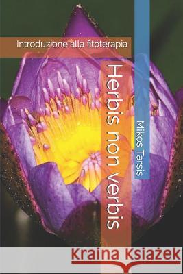 Herbis non verbis: Introduzione alla fitoterapia Galavotti, Enrico 9781790339242 Independently Published - książka