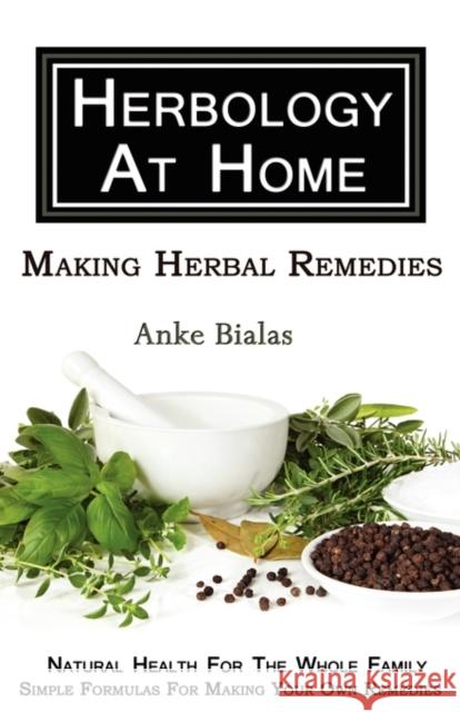 Herbology at Home: Making Herbal Remedies Anke Bialas Simon Catesby Rene Hotschilt 9780980766806 Natator Publishing - książka