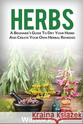 Herbs: A Beginner William Jones 9781533191335 Createspace Independent Publishing Platform - książka