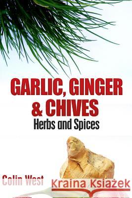 Herbs and Spices - Ginger, Garlic and Chives: All About Ginger, Chives and Garlic West, Colin 9781478208013 Createspace - książka