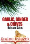 Herbs and Spices - Ginger, Garlic and Chives: All About Ginger, Chives and Garlic West, Colin 9781478208013 Createspace