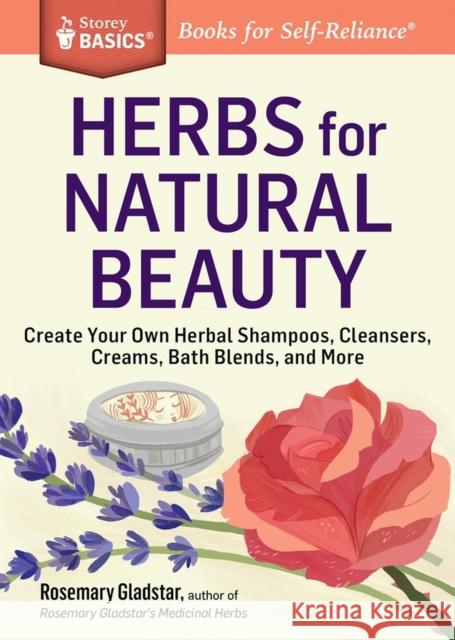 Herbs for Natural Beauty: Create Your Own Herbal Shampoos, Cleansers, Creams, Bath Blends, and More. A Storey BASICS® Title Rosemary Gladstar 9781612124735 Storey Publishing - książka