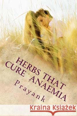 Herbs That Cure - Anaemia MR Prayank Mrs Kavita Singh 9781482515138 Createspace Independent Publishing Platform - książka