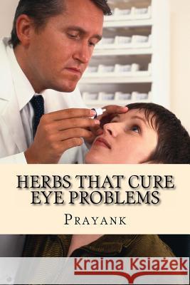 Herbs That Cure Eye Problems Prayank 9781482760798 Createspace - książka