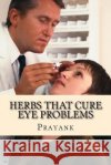 Herbs That Cure Eye Problems Prayank 9781482760798 Createspace