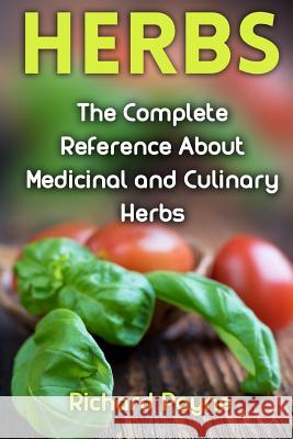 Herbs: The Complete Reference About Medicinal and Culinary Herbs Payne, Richard 9781977569837 Createspace Independent Publishing Platform - książka