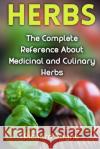 Herbs: The Complete Reference About Medicinal and Culinary Herbs Payne, Richard 9781977569837 Createspace Independent Publishing Platform