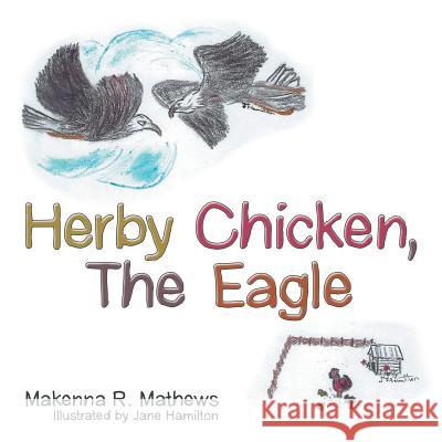 Herby Chicken, the Eagle Makenna R Mathews, Jane Hamilton 9781973630357 WestBow Press - książka