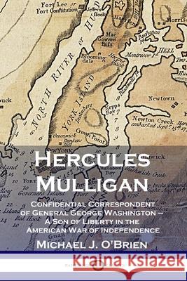 Hercules Mulligan: Confidential Correspondent of General George Washington - A Son of Liberty in the American War of Independence Michael J. O'Brien 9781789871326 Pantianos Classics - książka