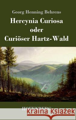 Hercynia Curiosa oder Curiöser Hartz-Wald Georg Henning Behrens 9783843037815 Hofenberg - książka