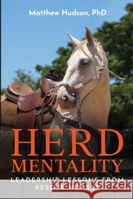 Herd Mentality: Leadership Lessons from Rescue Horses Matthew Hudson 9780971973176 @Hudsonhead - książka