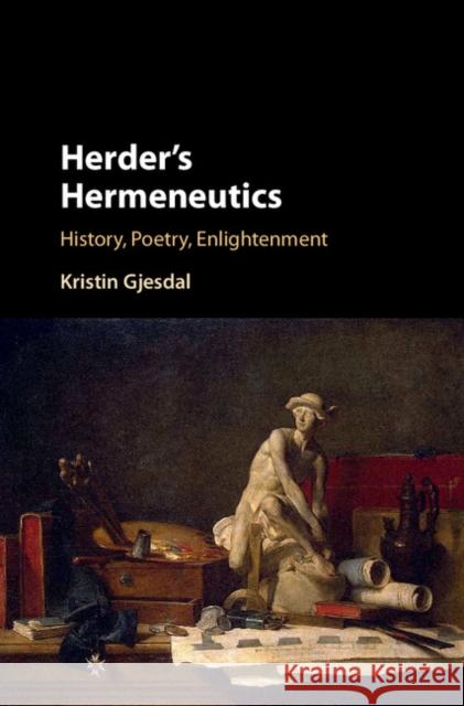 Herder's Hermeneutics: History, Poetry, Enlightenment Kristin Gjesdal 9781107112865 Cambridge University Press - książka