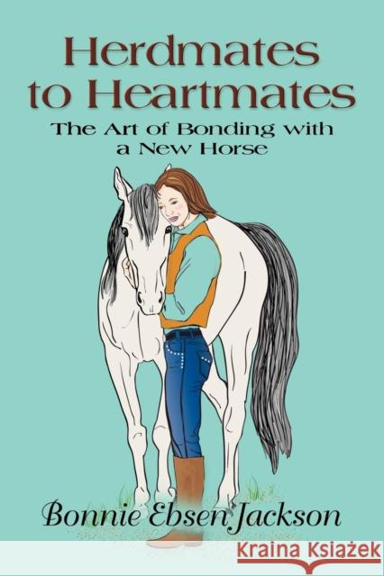 Herdmates to Heartmates: The Art of Bonding with a New Horse Jackson, Bonnie Ebsen 9781614349075 Booklocker Inc.,US - książka