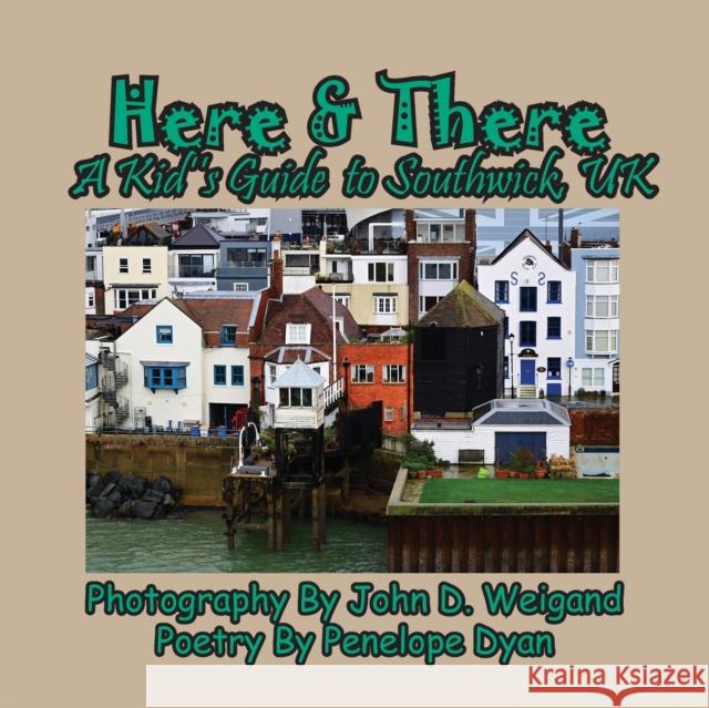 Here & There --- A Kid's Guide To Southwick, UK Penelope Dyan, John D Weigand 9781614774440 Bellissima Publishing - książka