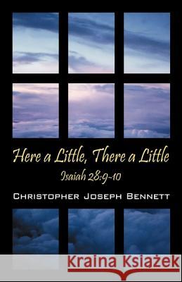 Here a Little, There a Little: Isaiah 28:9-10 Bennett, Christopher Joseph 9781432724955 Outskirts Press - książka