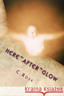 Here After Glow C. Rose 9781501018565 Createspace - książka