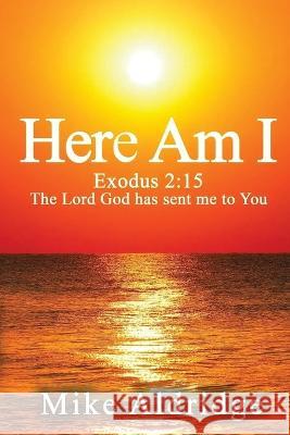 Here Am I: Exodus 2:15 The Lord God Has Sent Me To You Mike Aldridge 9781088069561 Michael L. Aldridge - książka