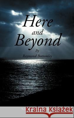 Here and Beyond Raymond Bottomley 9781467890069 Authorhouse - książka