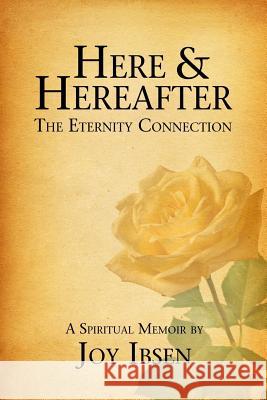 Here and Hereafter: The Eternity Connection Joy M. Ibsen 9781511658454 Createspace - książka