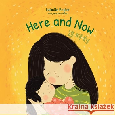 Here and Now: A Bilingual Singable Book Celebrating Motherhood and Promoting Parent/Child Bonding (Simplified Chinese, English, and Pinyin) Engler, Isabelle, Batumashvili, Maia, Publishing, Music &. Tales 9798999214805 Music & Tales Publishing - książka